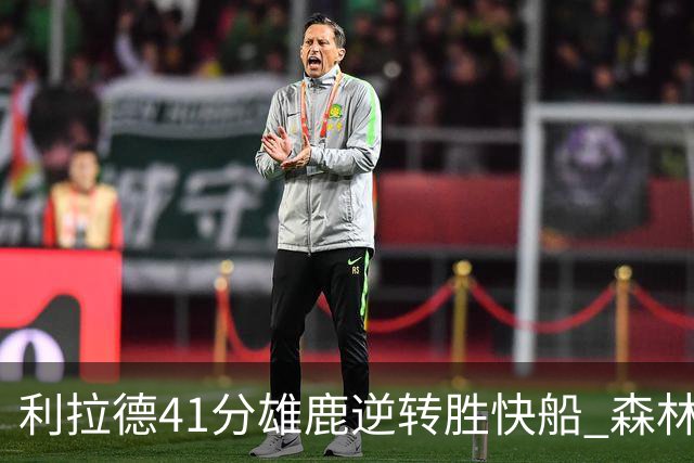 利拉德41分雄鹿逆转胜快船 森林里险胜开拓者